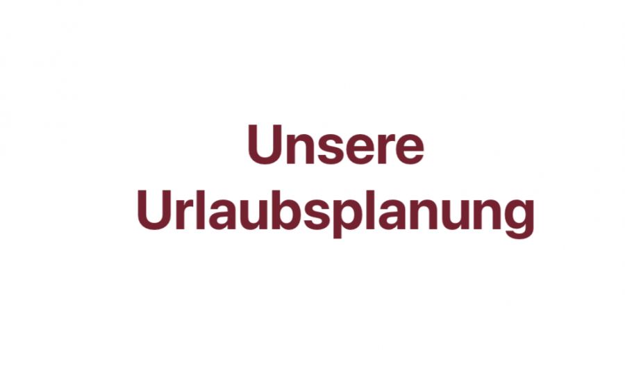 Unsere Urlaubsplanung